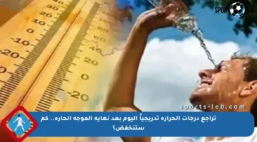 تراجع درجات الحرارة تدريجياً اليوم بعد نهاية الموجة الحارة.. كم ستنخفض؟